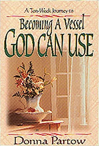 A Ten-Week Journey To Becoming A Vessel God Can Use