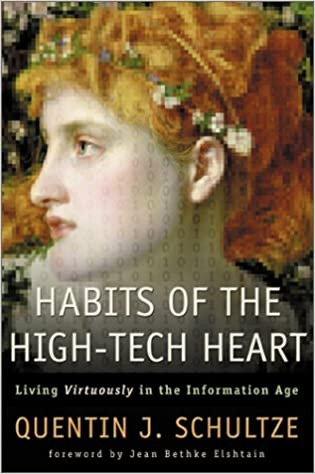 Habits Of The High-Tech Heart: Living Virtuously in the Information Age