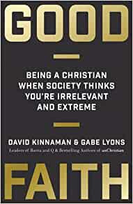 Good Faith: Being A Christian When Society Thinks You're Irrelevant And Extreme