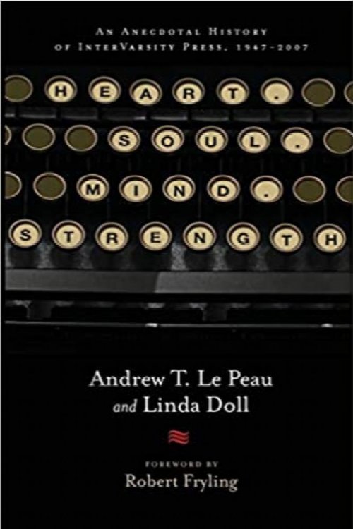 Heart. Soul. Mind. Strength.: An Anecdotal History of InterVarsity Press, 1947-2007