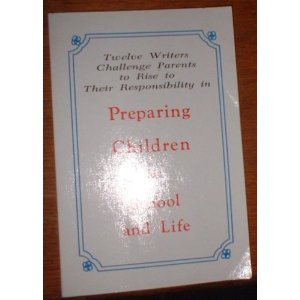 Preparing Children for School and Life: Twelve Writers Challenge Parents to Rise to Their Responsibility