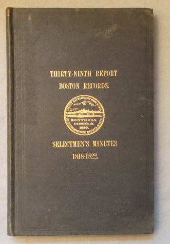 Minutes of the Selectmen's Meetings from September 1, 1818 to April 24, 1822 (A Volume of Records Relating to the Early History of Boston)