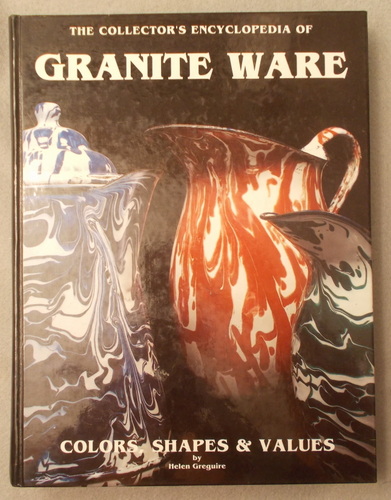 The Collector's Encyclopedia of Granite Ware: Colors, Shapes and Values