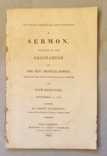 The Distinctive Character and Claims of Christianity: a Sermon Preached At the Ordination of Orville Dewey, Pastor of the First Congregational Church in New Bedford, December 17, 1823