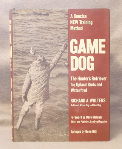 Game Dog: the Hunter's Retriever for Upland Birds and Waterfowl, a Concise New Training Method