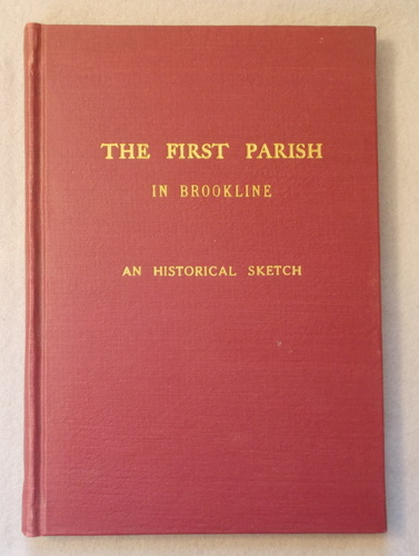 The First Parish in Brookline: an Historical Sketch (2 Parts - 1898 & 1947)