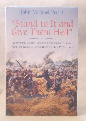 Stand to it and Give Them Hell: Gettysburg As the Soldiers Experienced it from Cemetery Ridge to Little Round Top, July 2, 1863