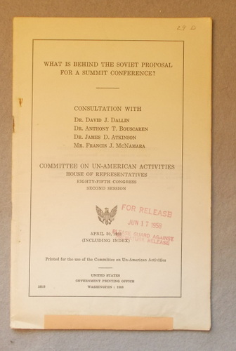 What is Behind the Soviet Proposal for a Summit Conference Consultation with Dr. David J. Dallin, Dr. Anthony T. Bouscaren, Dr. James D. Atkinson, Mr. Francis J. Mcnamara: House Commitee on Un-American Activities