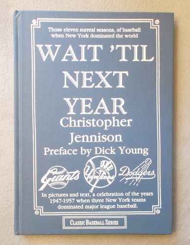 Wait 'til Next Year: Those Eleven Surreal Seasons of Baseball when New York Dominated the World 1947-1957