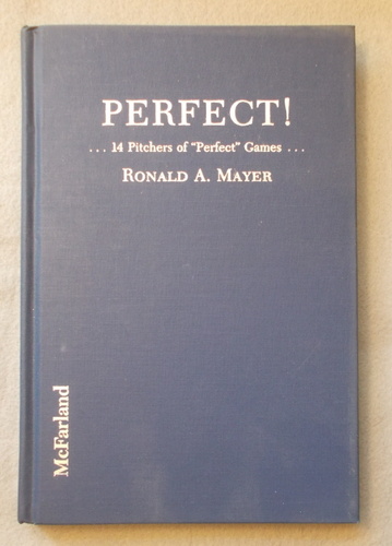 Perfect!: Biographies and Lifetime Statistics of 14 Pitchers of Perfect Baseball Games With Summaries and Boxscores