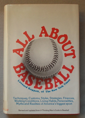 All about Baseball: Techniques, Customs, Styles, Strategies, Finances, Working Conditions, Living Habits, Personalities, Myths and Realities of America's Biggest Sport