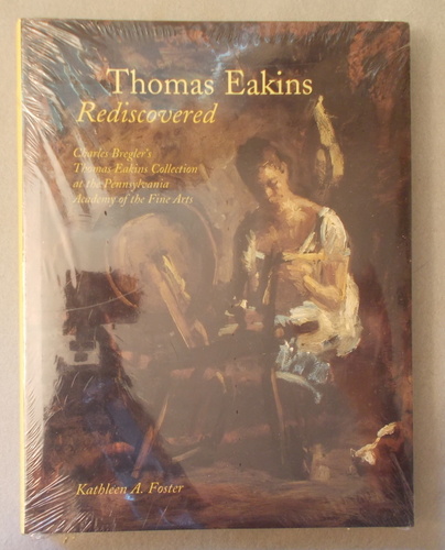 Thomas Eakins Rediscovered: Charles Bregler's Thomas Eakins Collection At the Pennsylvania Academy of the Fine Arts