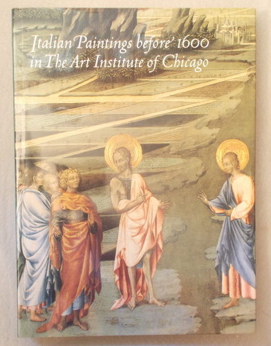 Italian Paintings before 1600 in the Art Institute of Chicago: a Catalogue of the Collection