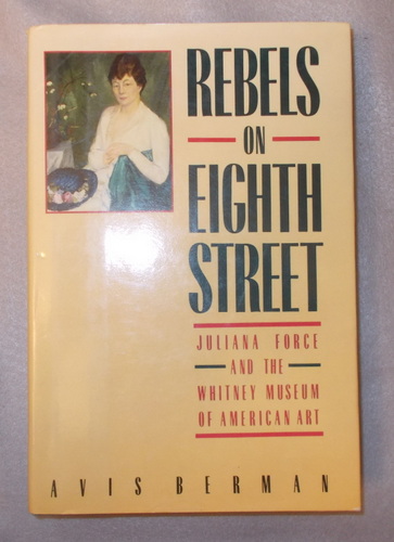 Rebels on Eighth Street: Juliana Force and the Whitney Museum of American Art
