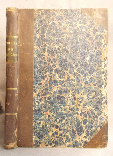A Treatise on Indigestion and its Consequences Called Nervous and Bilious Complaints with Observations on the Organic Diseases, in Which They Sometime Terminate