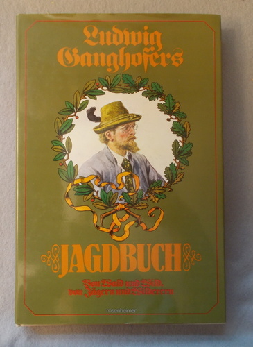 Ludwig Ganghofers Jagdbuch: Von Wald U. Wild, Von Jagern U. Wilderen (German Edition)