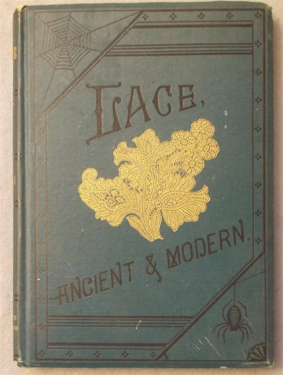 Lace, Ancient and Modern: Comprising a History of its Origin and Manufacture, with Instructions Concerning the Manner of Making It