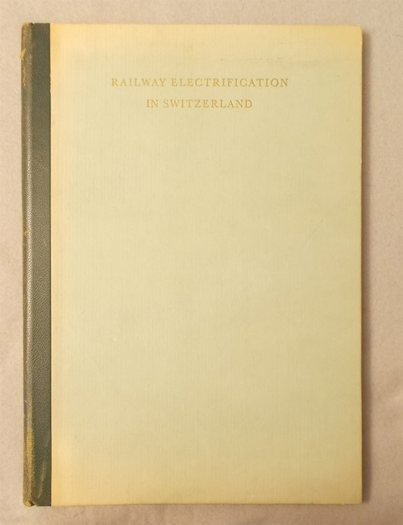 Railway Electrification in Switzerland: with Special Reference to the Swiss Federal Railways and Their Rolling-Stock : Paper Read before the Institution of Locomotive Railways on 22D May 1952 At Leeds