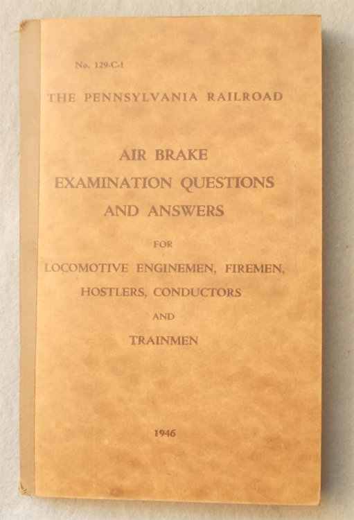 The Pennsylvania Railroad Air Brake Examination Questions and Answers for Locomotive Enginemen, Firemen, Hostlers, Conducters and Trainmen (No. 129-C-1. 1946)