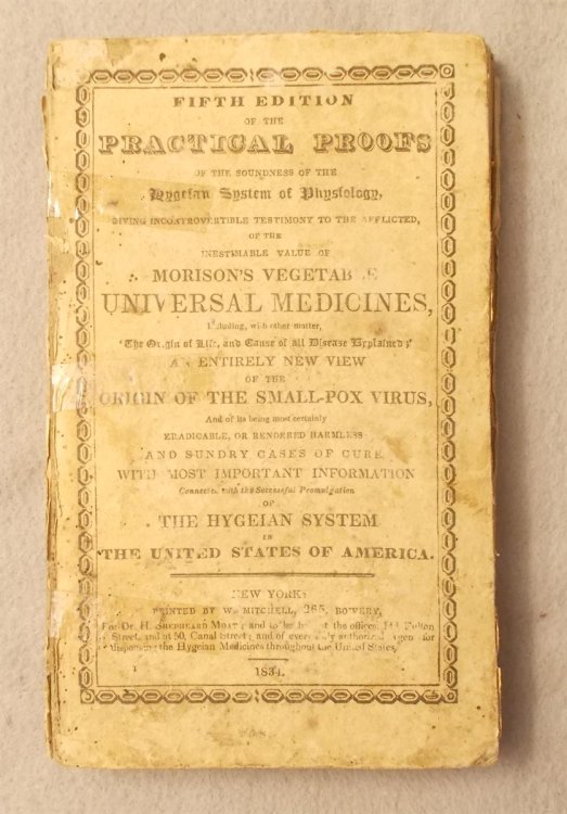 Practical Proofs of the Soundness of the Hygeian System of Physiology, Giving Incontrovertible Testimony to the Afflicted of the Inestimable Value of Morison's Vegetable Universal Medicines. Including the Origin of Life, and Cause of all Disease Explained An Entirely New View of the Origin of the Sm