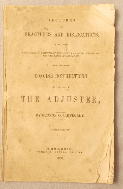 Lectures on Fractures and Dislocations, Explaining New Modes of Treatment, Founded on Anatomy, Physiology, and the Laws of Mechanics, Together with Concise Instructions in the Use of the Adjuster.
