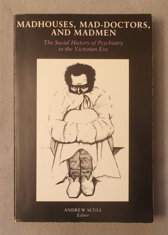 Madhouses, Mad-Doctors, and Madmen: the Social History of Psychiatry in the Victorian Era