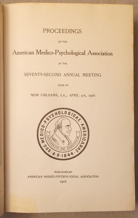 Proceedings of the American Medico-Psychological Association At the Seventy-Second Annual Meeting Held At New Orleans, La. , April 4-6, 1916