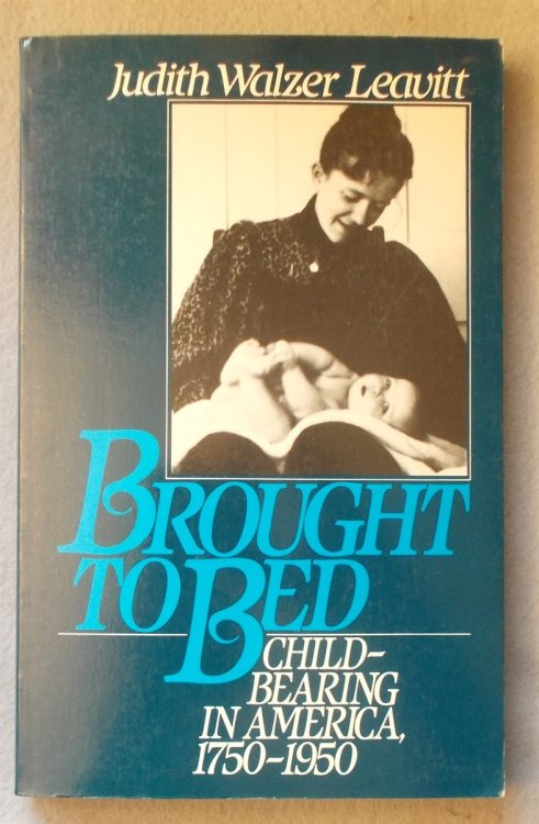 Brought to Bed: Childbearing in America, 1750 to 1950