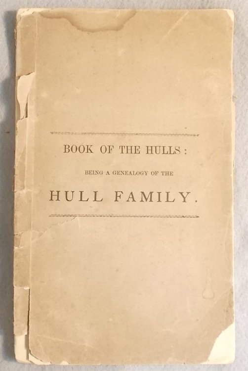Book of the Hulls: Being a Genealogy of the Hull Family; Containing Some Account of the Hulls of England, Massachusetts, Connecticut, and Rhode Island