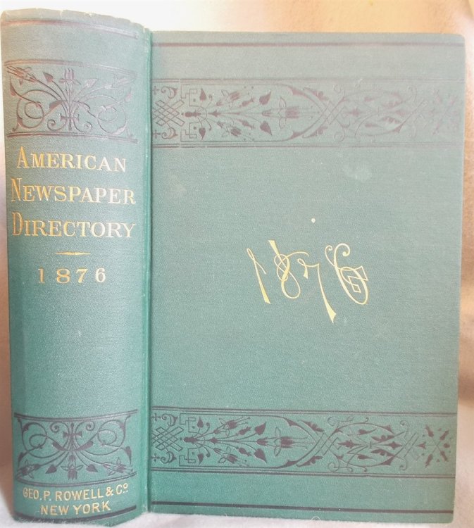1876 American Newspaper Directory Containing Accurate Lists of all the Newspapers and Periodicals Published in the United States, Territories, the Dominion of Canada and Newfoundland