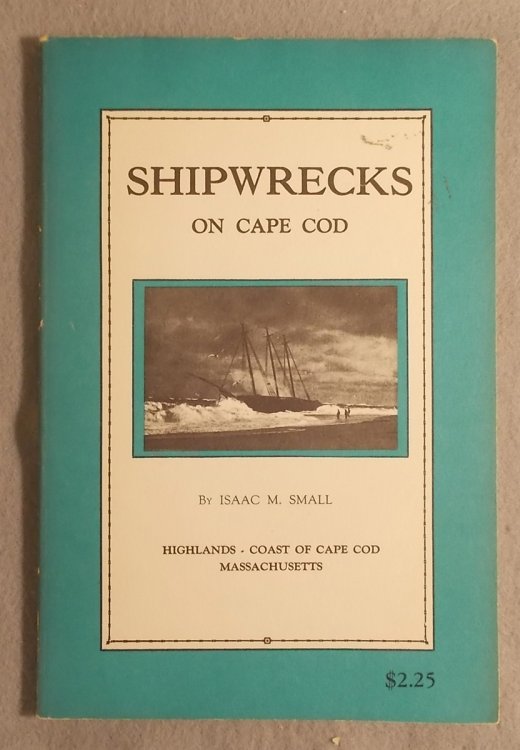 Shipwrecks on Cape Cod: the Story of a Few of the Many Hundred Shipwrecks Which Have Occurred on Cape Cod