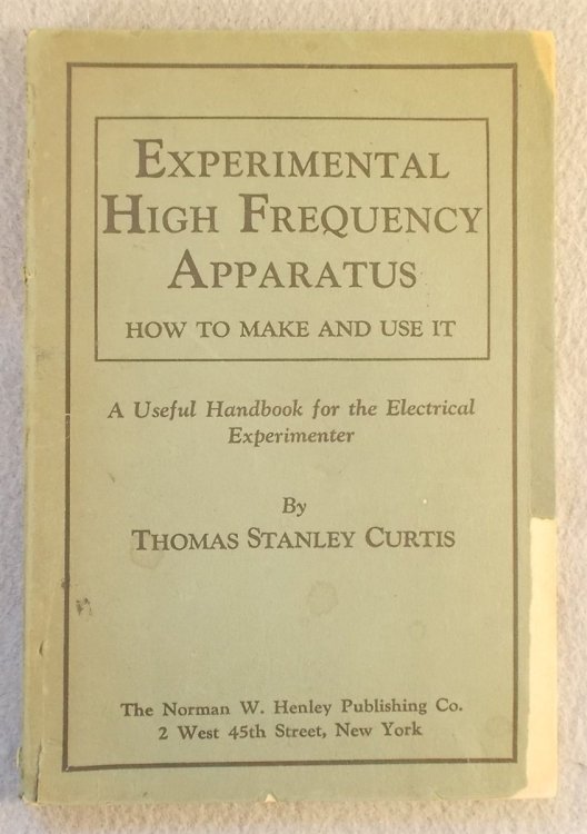 Experimental High Frequency Apparatus: How to Make and Use It. a Useful Handbook for the Electrical Experimenter