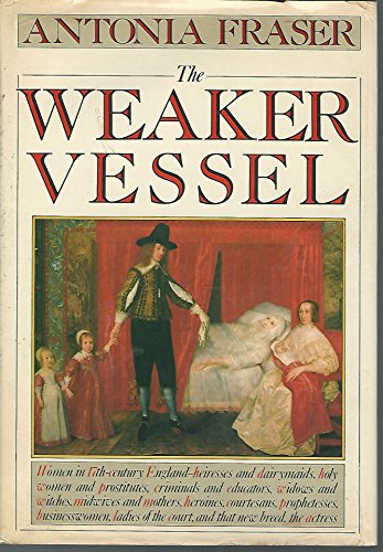 The Weaker Vessel : Woman's Lot in Seventeenth-Century England