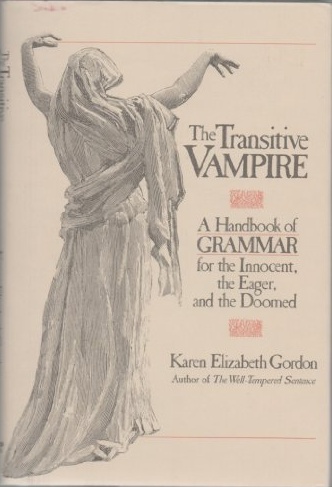 The Transitive Vampire : A Handbook of Grammar for the Innocent, the Eager and the Doomed