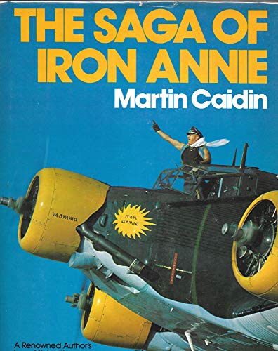 The Saga of Iron Annie : A Renowned Author's Love Affair with a Forty-year Old Airplane