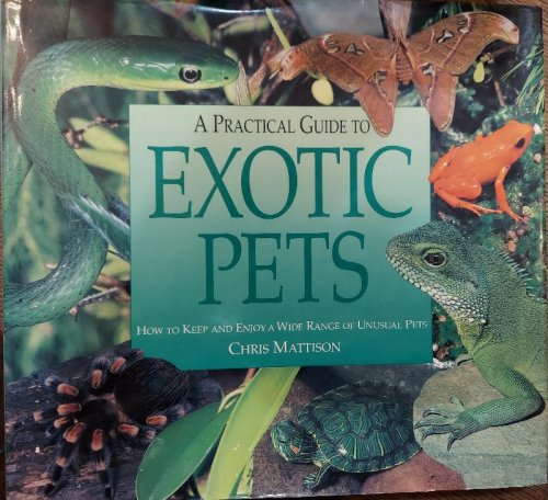 A Practical Guide to Exotic Pets: How to Keep and Enjoy a Wide Range of Unusual Pets