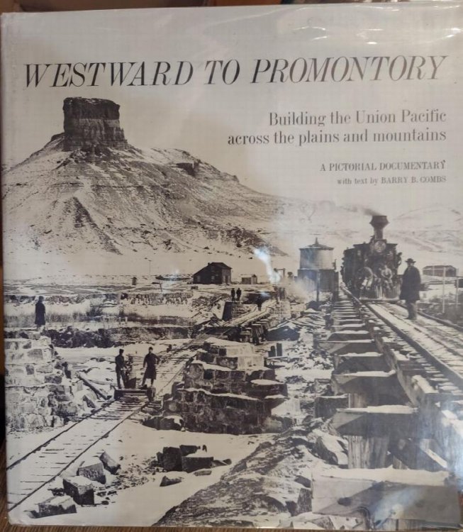 Westward to Promontory: Building the Union Pacific Across the Plains and Mountains: a Pictorial Documentary