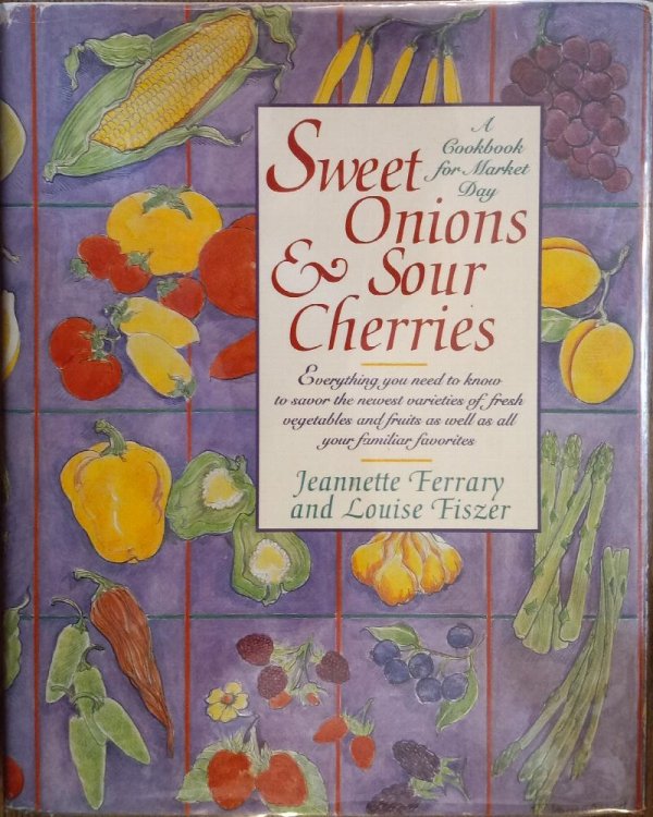 Sweet Onions and Sour Cherries: A Cookbook for Market Day