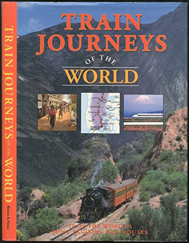 Train Journeys of the World, a Spectacular Voyage of Discovery Along 30 of the World's Most Exciting Rail Routes