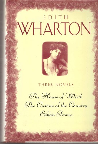 Three Novels: the House of Mirth, the Custom of the Country, Ethan Frome