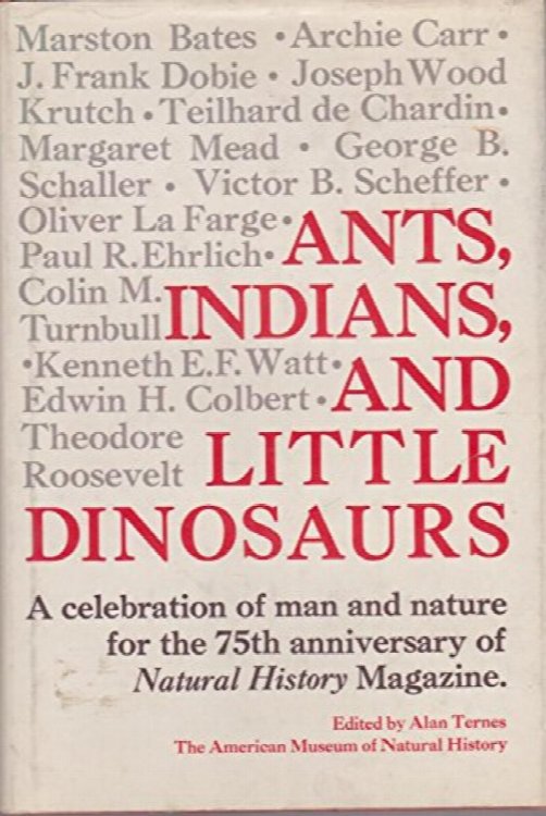 Ants, Indians, and Little Dinosaurs (A Celebration of Man and Nature for the 75th Anniversary of Natural History Magazine)