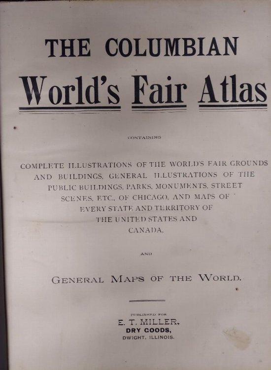 The Columbian World's Fair Atlas: Containing Complete Illustrations of the World's Fair Grounds and Buildings, General Illustrations of the Public Buildings, Parks, Monuments, Street Scenes, Etc., of Chicago. And General Maps of the World