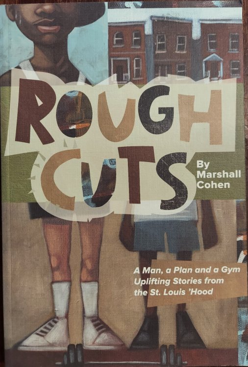 Rough Cuts : A Man, a Plan and a Gym Uplifting Stories from the St. Louis 'Hood