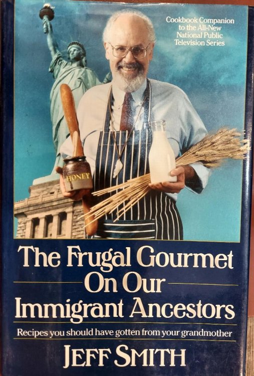The Frugal Gourmet on Our Immigrant Ancestors: Recipes You Should Have Gotten from Your Grandmother