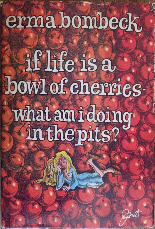 If Life Is a Bowl of Cherries, What Am I Doing in the Pits