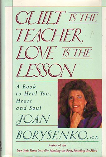 Guilt Is the Teacher, Love Is the Lesson: A Book to Heal You, Heart and Soul