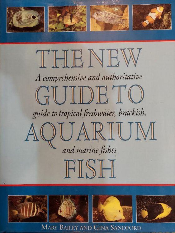 The New Guide to Aquarium Fish: A Comprehensive and Authoritative Guide to Tropical Freshwater, Brackish, and Marine Fishes