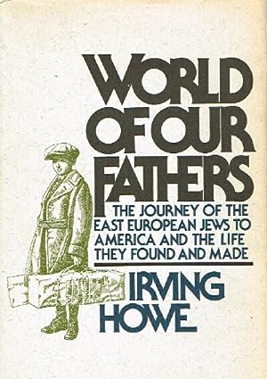 World of Our Fathers: The Journey of The Eastern European Jews to America and the Life They Found and Made