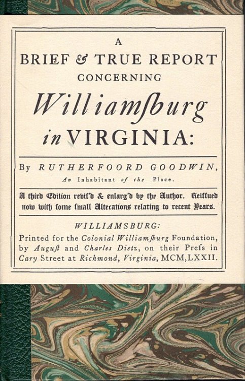 A Brief & True Report Concerning Williamsburg in Virginia: Being an Account of the Most Important Occurences in that Place from Its First Beginning to the Present Time