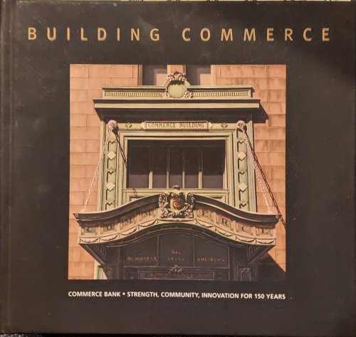 Building Commerce: Commerce Bank: Strength, Community, Innovation for 150 Years